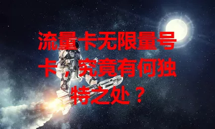 流量卡无限量号卡，究竟有何独特之处？