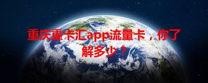 重庆重卡汇app流量卡，你了解多少？