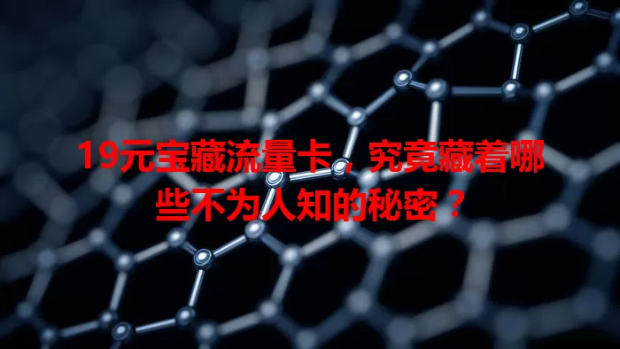 19元宝藏流量卡，究竟藏着哪些不为人知的秘密？