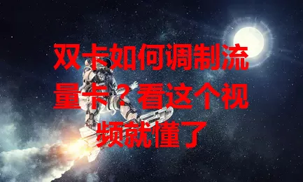 双卡如何调制流量卡？看这个视频就懂了