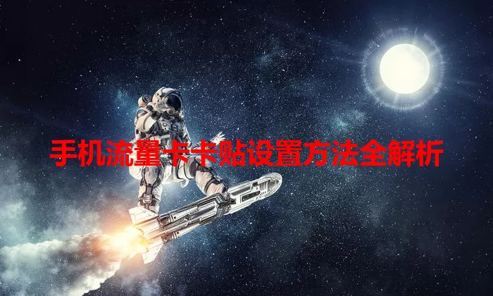 手机流量卡卡贴设置方法全解析