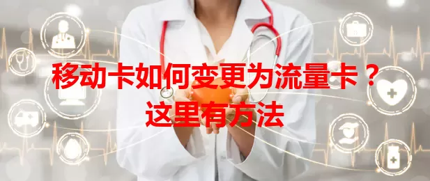 移动卡如何变更为流量卡？这里有方法