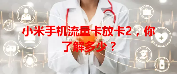 小米手机流量卡放卡2，你了解多少？