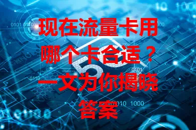 现在流量卡用哪个卡合适？一文为你揭晓答案