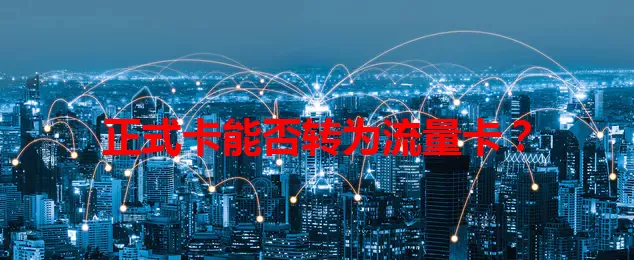 正式卡能否转为流量卡？